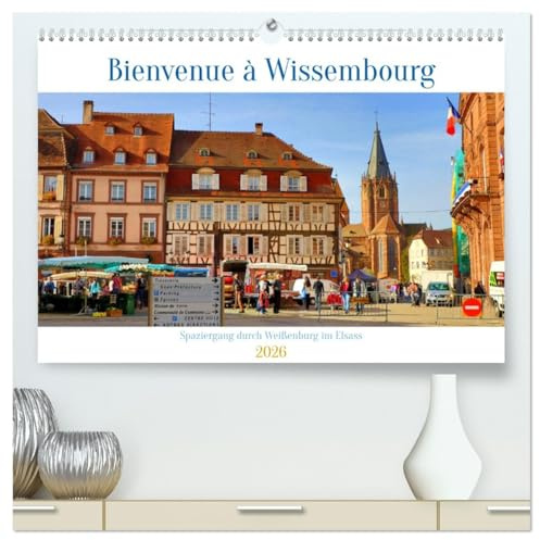 Bienvenue à Wissembourg. Spaziergang durch Weißenburg im Elsass (hochwertiger Premium Wandkalender 2026 DIN A2 quer), Kunstdruck in Hochglanz: ... Wissembourg/Weißenburg (CALVENDO Orte)