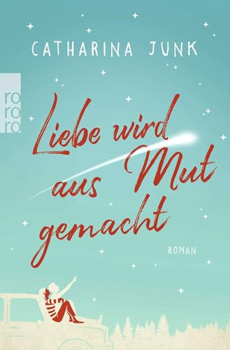 Liebe wird aus Mut gemacht: Roman