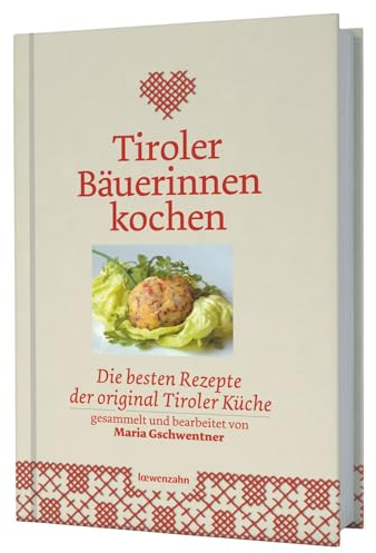 Tiroler Bäuerinnen kochen. Die besten Rezepte der original Tiroler Küche