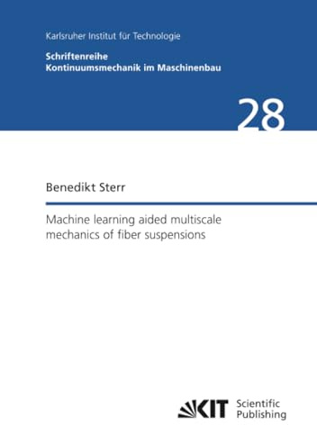 Machine learning aided multiscale mechanics of fiber suspensions (Schriftenreihe Kontinuumsmechanik im Maschinenbau, Band 28)