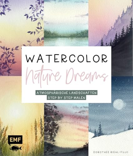 Watercolor – Nature Dreams: Atmosphärische Landschaften Step by Step malen | Mit allen Grundlagen zu Material und Technik