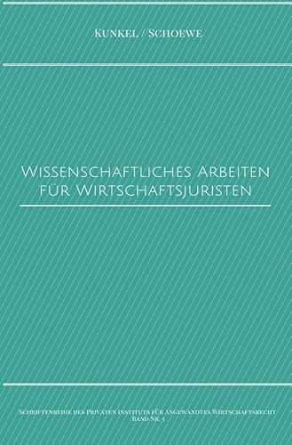 Schriftenreihe des Privaten Intituts für Angewandtes Wirtschaftsrecht / Wissenschaftliches Arbeiten für Wirtschaftsjuristen