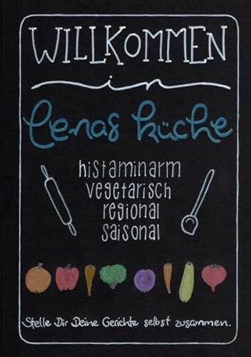Willkommen in Lenas Küche: histaminarm, vegetarisch, regional, saisonal kochen und backen