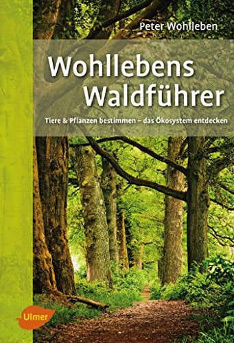 Wohllebens Waldführer: Tiere und Pflanzen bestimmen – das Ökosystem entdecken