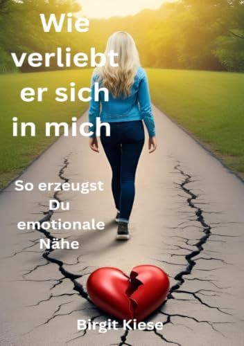 Wie verliebt er sich in mich - So erzeugst Du emotionale Nähe: Was Männer wirklich brauchen, und wie Du es ihnen schenkst (Was ich über Liebe lernen musste - Eine Reise in 20 Teilen)