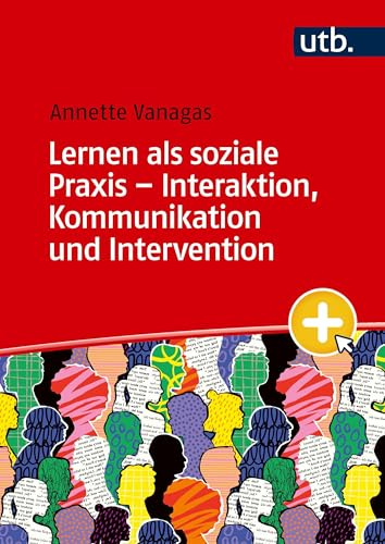 Lernen als soziale Praxis – Interaktion, Kommunikation und Intervention: Ein Lehrbuch für Lehramt, Erziehungswissenschaft und soziale Berufe