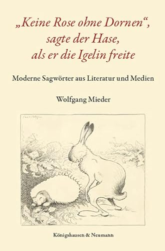 Keine Rose ohne Dornen, sagte der Hase, als er die Igelin freite: Moderne Sagwörter aus Literatur und Medien