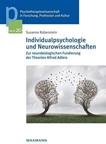 Individualpsychologie und Neurowissenschaften: Zur neurobiologischen Fundierung der Theorien Alfred Adlers (Psychotherapiewissenschaft in Forschung, ... der Sigmund-Freud-Privatuniversität Wien)