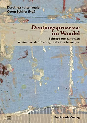 Deutungsprozesse im Wandel: Beiträge zum aktuellen Verständnis der Deutung in der Psychoanalyse (Bibliothek der Psychoanalyse)