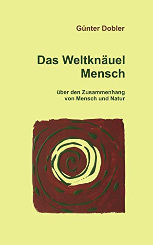 Das Weltknäuel Mensch: über den Zusammenhang von Mensch und Natur