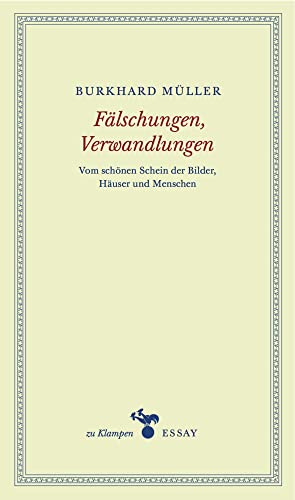 Fälschungen, Verwandlungen: Vom schönen Schein der Bilder, Häuser und Menschen (zu Klampen Essays)