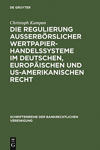 Die Regulierung außerbörslicher Wertpapierhandelssysteme im deutschen, europäischen und US-amerikanischen Recht: Dissertationsschrift (Schriftenreihe der Bankrechtlichen Vereinigung, 26, Band 26)
