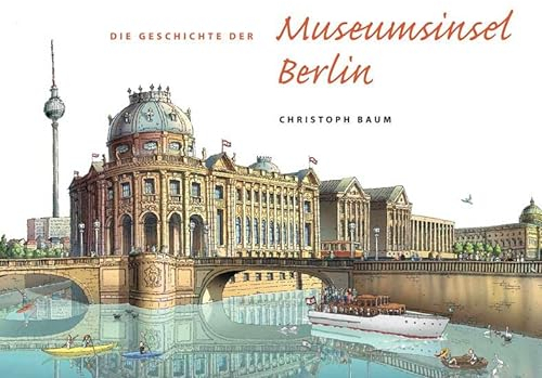 Christoph Baum. Die Geschichte der Museumsinsel Berlin