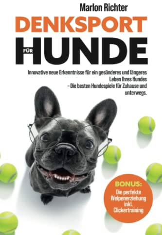 Denksport für Hunde: Innovative neue Erkenntnisse für ein gesünderes und längeres Leben Ihres Hundes - Die besten Hundespiele für zu Hause und unterwegs (Bonus: Clickertraining)