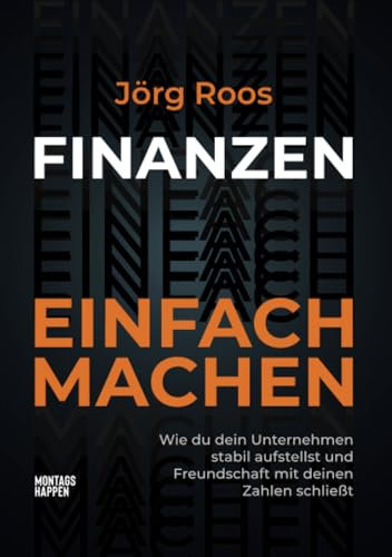 FINANZEN EINFACH MACHEN: Wie du dein Unternehmen stabil aufstellst und Freundschaft mit deinen Zahlen schließt