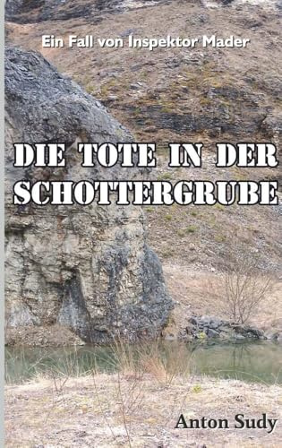 Die Tote in der Schottergrube: 1. Fall von Oberinspektor Mader
