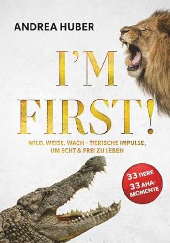 I'M FIRST: Wild. Weise. Wach - TIERISCHE IMPULSE, UM ECHT & FREI ZU LEBEN