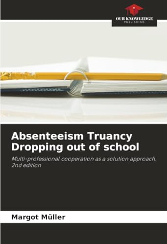 Absenteeism Truancy Dropping out of school: Multi-professional cooperation as a solution approach. 2nd edition