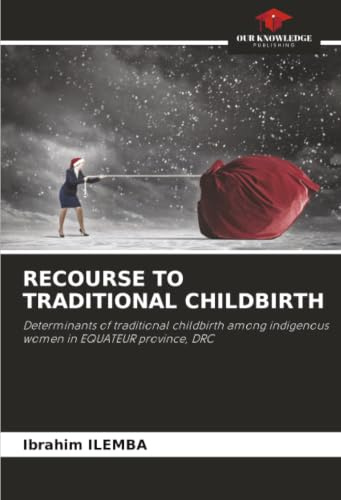 RECOURSE TO TRADITIONAL CHILDBIRTH: Determinants of traditional childbirth among indigenous women in EQUATEUR province, DRC