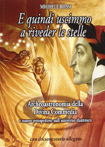 E quindi uscimmo a riveder le stelle. Archeoastronomia della Divina Commedia e nuove prospettive sull'universo dantesco. Con DVD