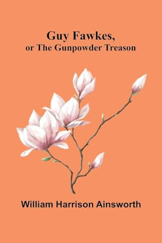 Guy Fawkes, Or The Gunpowder Treason