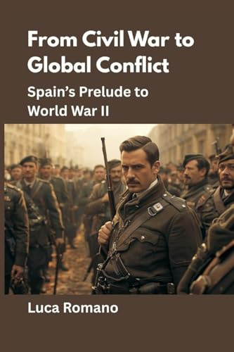 From Civil War to Global Conflict: Spain's Prelude to World War II (Echoes of War: The WWII, Band 10)