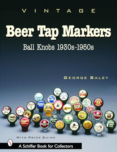 Vintage Beer Tap Markers: Ball Knobs, 1930s-1950s (Schiffer Book for Collectors)
