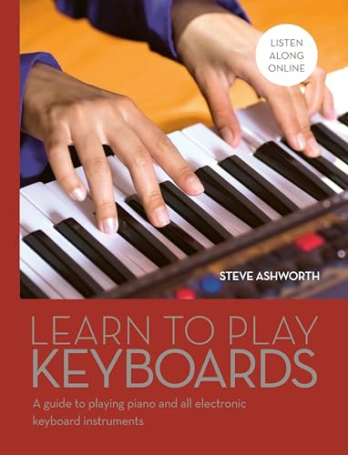 Learn to Play Keyboards: A Guide to Playing Piano and All Electronic Keyboard Instruments