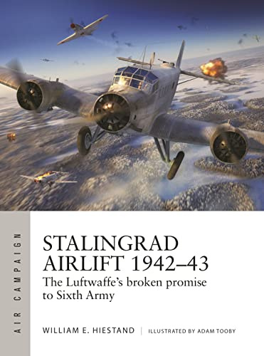 Stalingrad Airlift 1942–43: The Luftwaffe's broken promise to Sixth Army: 34 (Air Campaign)