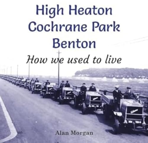High Heaton, Cochrane Park, Benton: How we used to Live