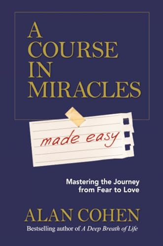 A Course in Miracles Made Easy: Mastering the Journey from Fear to Love