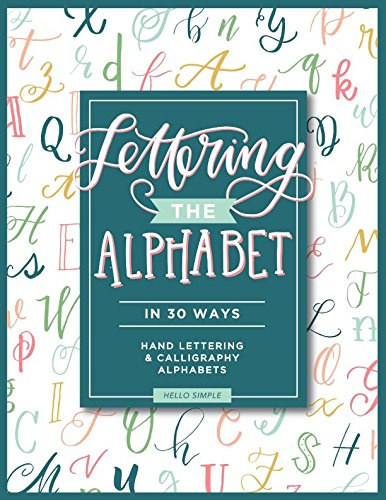 Lettering the Alphabet in 30 Ways: 30 Hand Lettering and Calligraphy Alphabet Styles to Practice