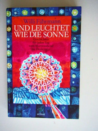 Und leuchtet wie die Sonne: Geschichten für jeden Tag - vom Martinsabend bis Dreikönige