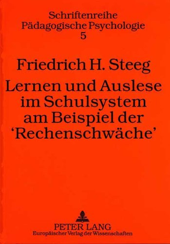 Lernen und Auslese im Schulsystem am Beispiel der «Rechenschwäche»: Mehrebenenanalyse der Funktionen unseres Bildungssystems und Versuch einer ... (Schriftenreihe pädagogische Psychologie)