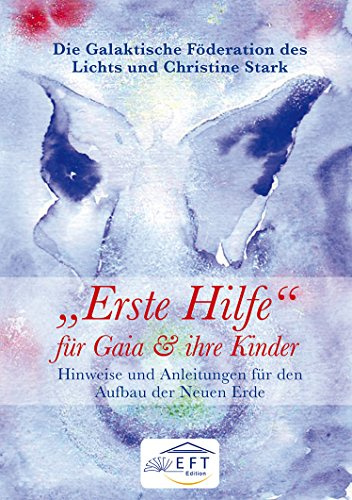 Erste Hilfe für Gaia und ihre Kinder: Hinweise und Anleitungen zum Aufbau der Neuen Erde