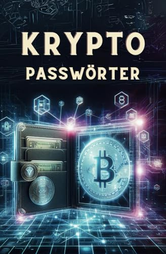 Krypto-Passwörter: Effektive Sicherheit und fundiertes Wissen kompakt: Dein Rundum-Sicherheitspaket mit Börsen- und Wallet-Übersichten