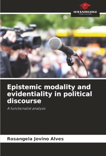 Epistemic modality and evidentiality in political discourse: A functionalist analysis