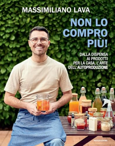 Non lo compro più. Dalla dispensa ai prodotti per la casa, l'arte dell'autoproduzione (Varia)