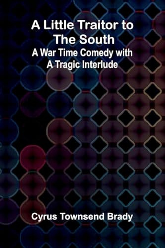 A Little Traitor to the South; A War Time Comedy with a Tragic Interlude