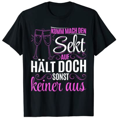 Komm mach den Sekt auf, hält doch sonst keiner aus Lustiges T-Shirt
