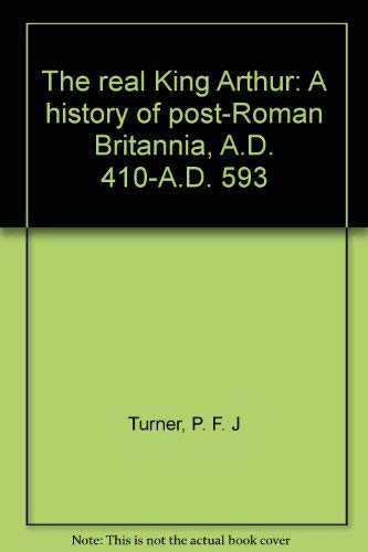 The Real King Arthur: Volume II A history of post-Roman Britannia, A.D. 410-A.D. 593