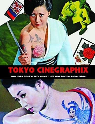 Tokyo Cinegraphix Two: Bad Girls & Sexy Crime: 100 Film Posters from Japan (Tokyo Cinegraphix, 2, Band 2)