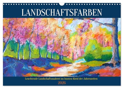 Landschaftsfarben - Leuchtende Landschaftsmalerei im bunten Kleid der Jahreszeiten (Wandkalender 2026 DIN A3 quer), CALVENDO Monatskalender: Bunt ... passend zu den Jahreszeiten (CALVENDO Kunst)