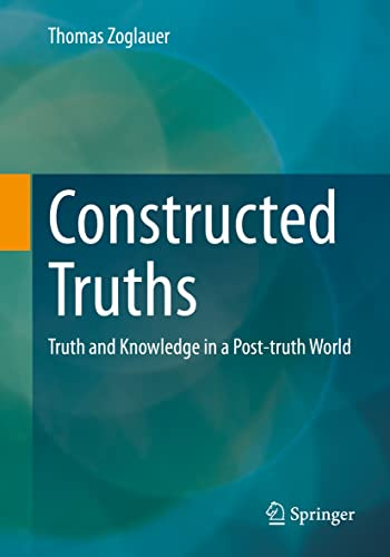 Constructed Truths: Truth and Knowledge in a Post-truth World (ars digitalis)