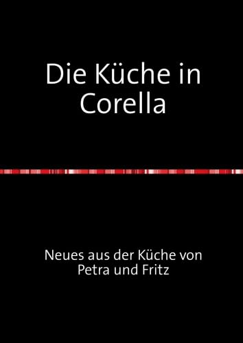 Die Küche in Corella: Neues aus der Küche von Petra und Fritz