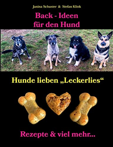 Back-Ideen für den Hund: Hunde lieben Leckerlies, Rezepte & viel mehr...