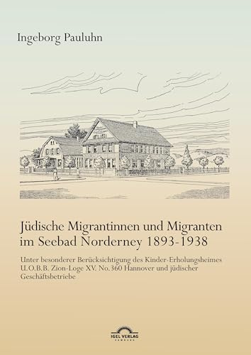 Jüdische Migrantinnen und Migranten im Seebad Norderney 1893-1938: Unter besonderer Berücksichtigung des Kinder-Erholungsheimes U.O.B.B. Zion-Loge XV. No. 360 Hannover und jüdischer Geschäftsbetriebe