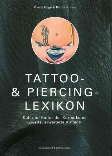 Tattoo- und Piercing-Lexikon: Kult und Kultur der Körperkunst: Kult und Kultur der Körperkunst. Mit grossem Farbteil!
