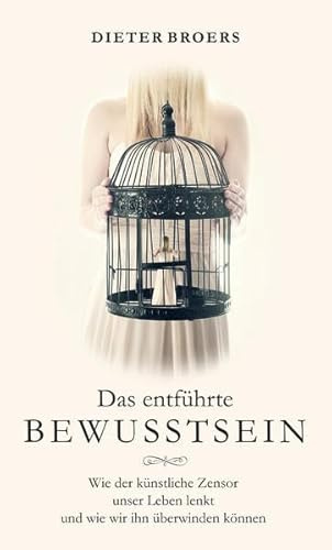 Das entführte Bewusstsein: Wie der künstliche Zensor unser Leben lenkt und wir ihn überwinden können