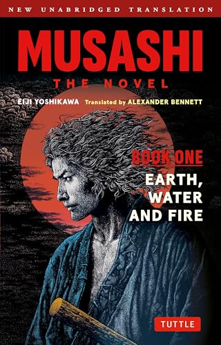 Musashi: Book One - Earth, Water & Fire - The Novel: New Unabridged Translation (Musashi, 1)